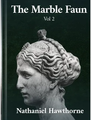 The Marble Faun, Vol. 2, Nathaniel Hawthorne