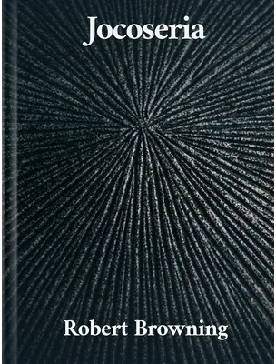 Jocoseria, Robert Browning