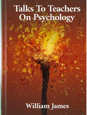 Talks To Teachers On Psychology, William James
