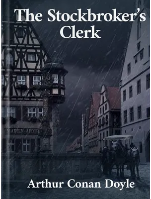 The Stockbroker’s Clerk, Arthur Conan Doyle