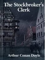 The Stockbroker’s Clerk, Arthur Conan Doyle