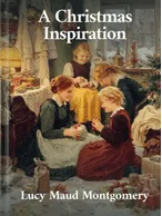 A Christmas Inspiration, Lucy Maud Montgomery