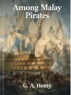 Among Malay Pirates, G. A. Henty