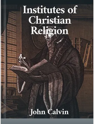The Institutes of the Christian Religion, John Calvin