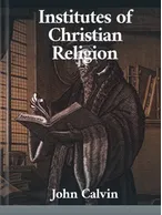 The Institutes of the Christian Religion, John Calvin