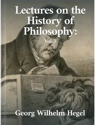 Lectures on the History of Philosophy: Volume Three, Georg Wilhelm Hegel