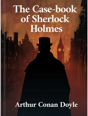 The Case-Book of Sherlock Holmes, Arthur Conan Doyle