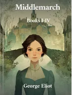 Middlemarch, Books I-IV