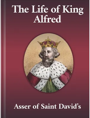 The Life of King Alfred, Asser of Saint David’s