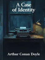 A Case of Identity, Arthur Conan Doyle
