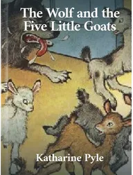 The Wolf and the Five Little Goats, Katharine Pyle