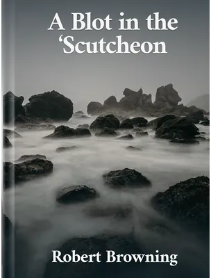 A Blot in the ‘Scutcheon, Robert Browning