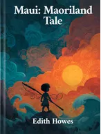 Maui: Maoriland Tale, Edith Howes