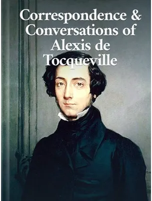 Correspondence & Conversations of Alexis de Tocqueville, Alexis de Tocqueville