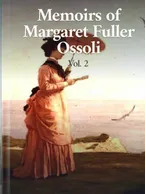 Memoirs of Margaret Fuller Ossoli Vol. 2, Margaret Fuller Ossoli