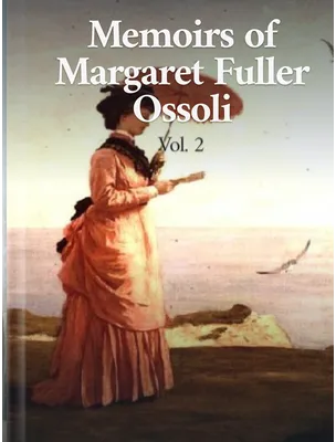 Memoirs of Margaret Fuller Ossoli Vol. 2, Margaret Fuller Ossoli