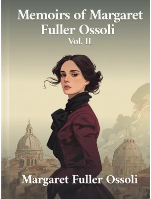 Memoirs of Margaret Fuller Ossoli Vol. 2, Margaret Fuller Ossoli