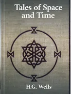 Tales of Space and Time, H. G. Wells