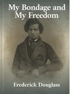 My Bondage and My Freedom, Frederick Douglass