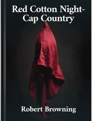 Red Cotton Night-Cap Country, Robert Browning