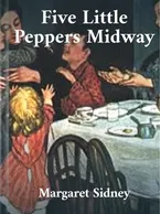 Five Little Peppers Midway, Margaret Sidney