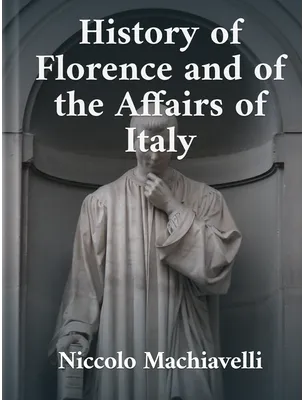 History of Florence and of the Affairs of Italy, Niccolo Machiavelli