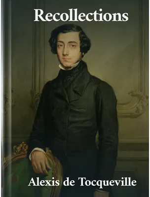 The Recollections of Alexis de Tocqueville, Alexis de Tocqueville