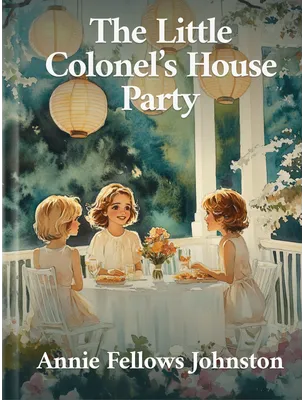 The Little Colonel’s House Party, Annie Fellows Johnston