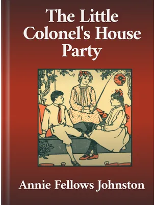 The Little Colonel’s House Party, Annie Fellows Johnston