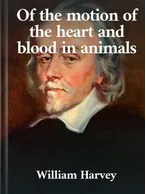 On the Motion of the Heart and Blood in Animals, William Harvey