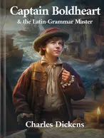 Captain Boldheart & the Latin-Grammar Master, Charles Dickens
