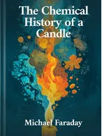 The Chemical History Of A Candle, Michael Faraday