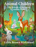 Animal Children: The Friends of the Forest and the Plain, Edith Brown Kirkwood