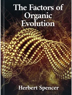 The Factors of Organic Evolution, Herbert Spencer