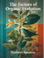 The Factors of Organic Evolution, Herbert Spencer