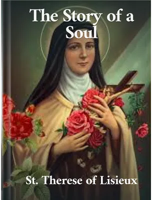 The Story of a Soul: The Autobiography of St. Therese of Lisieux, Therese Martin