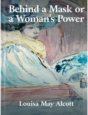 Behind a Mask or a Woman’s Power, Louisa May Alcott