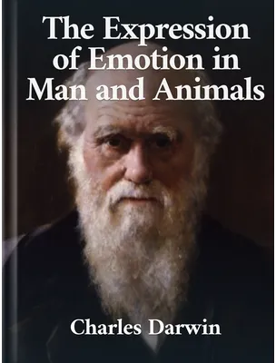 The Expression of Emotion in Man and Animals, Charles Darwin
