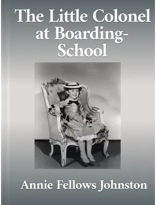The Little Colonel at Boarding-School, Annie Fellows Johnston