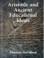 Aristotle and Ancient Educational Ideals, Thomas Davidson