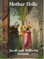 Mother Holle, Jacob and Wilhelm Grimm