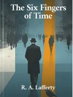 The Six Fingers of Time, R. A. Lafferty