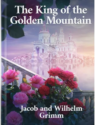 The King of the Golden Mountain, Jacob and Wilhelm Grimm