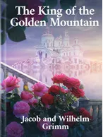 The King of the Golden Mountain, Jacob and Wilhelm Grimm