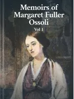 Memoirs of Margaret Fuller Ossoli Vol. I, Margaret Fuller