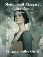Memoirs of Margaret Fuller Ossoli Vol. I, Margaret Fuller Ossoli