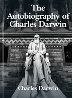 The Autobiography of Charles Darwin, Charles Darwin