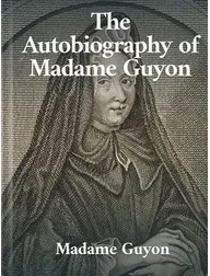 The Autobiography of Madame Guyon, Jeanne Marie Bouvier de La Motte Guyon