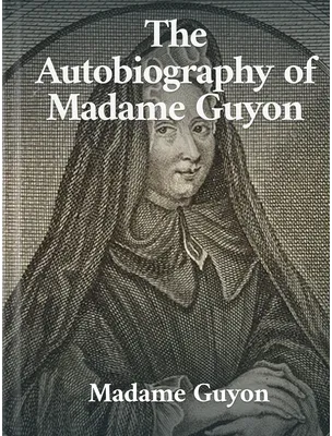 The Autobiography of Madame Guyon, Madame Jeanne Guyon