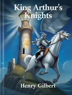 King Arthur’s Knights, Henry Gilbert
